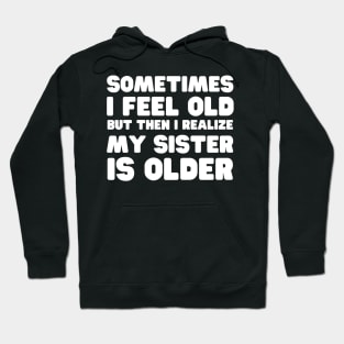 I Might Be Old But My Sister Is Older Hoodie